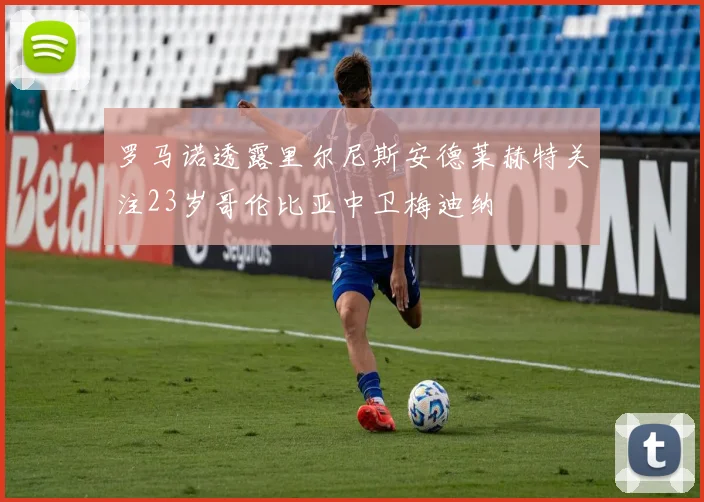 罗马诺透露里尔尼斯安德莱赫特关注23岁哥伦比亚中卫梅迪纳