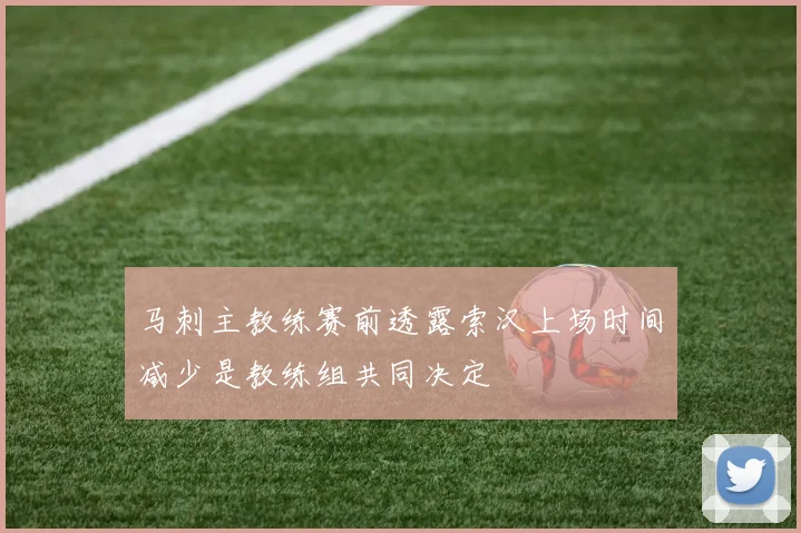 马刺主教练赛前透露索汉上场时间减少是教练组共同决定