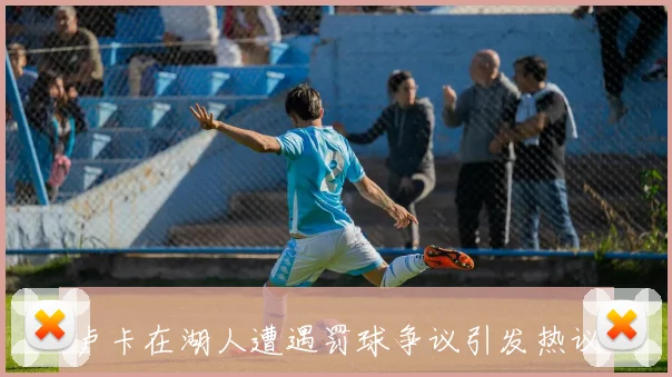 卢卡在湖人遭遇罚球争议引发热议裁判是否更偏袒他